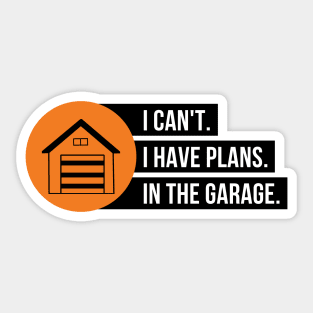 I Can't I have Plans In The Garage Sticker